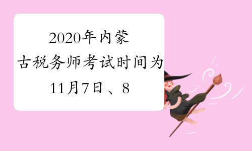 2020年内蒙古税务师考试时间为11月7日、8日