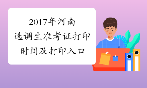 2017年河南选调生准考证打印时间及打印入口
