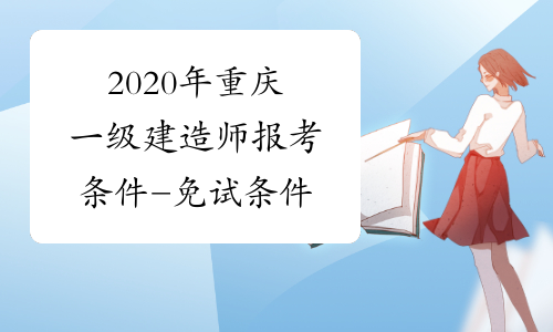 2020年重庆一级建造师报考条件-免试条件