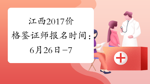 江西2017价格鉴证师报名时间：6月26日-7月7日