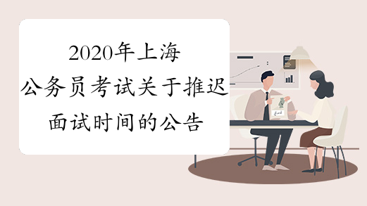 2020年上海公务员考试关于推迟面试时间的公告