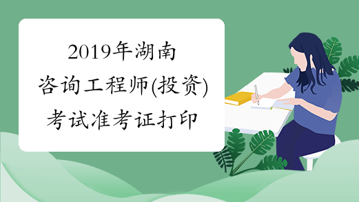 2019年湖南咨询工程师(投资)考试准考证打印入口4月8日开通