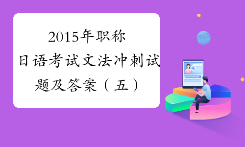 2015年职称日语考试文法冲刺试题及答案（五）