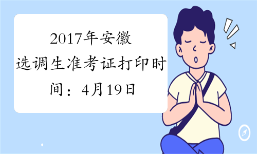 2017年安徽选调生准考证打印时间：4月19日-21日