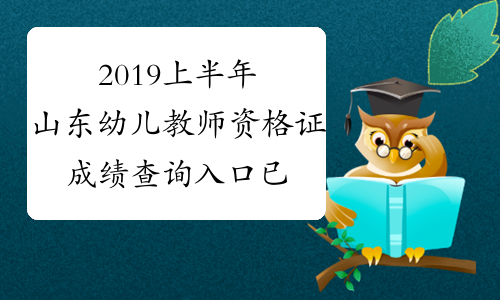 2019上半年山东幼儿教师资格证成绩查询入口已开通笔试成绩