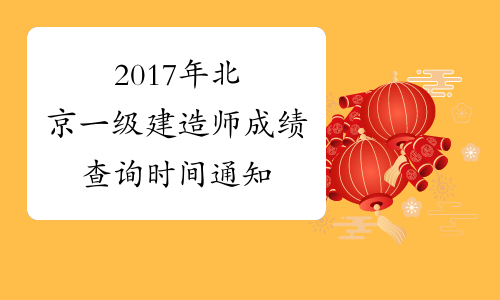 2017年北京一级建造师成绩查询时间通知