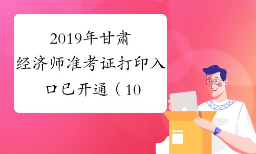 2019年甘肃经济师准考证打印入口已开通（10月29日至11月1日）