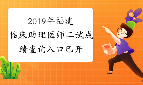 2019年福建临床助理医师二试成绩查询入口已开通附成绩单