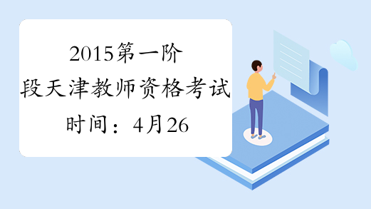 2015第一阶段天津教师资格考试时间：4月26日