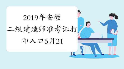 2019年安徽二级建造师准考证打印入口5月21日开通