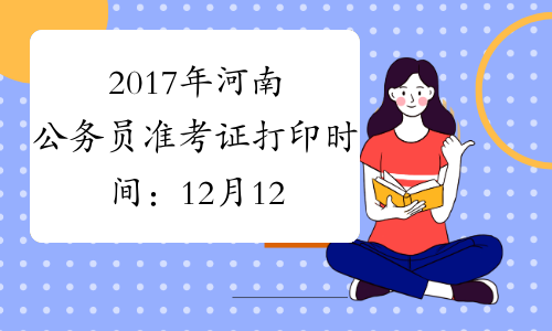 2017年河南公务员准考证打印时间：12月12日-17日