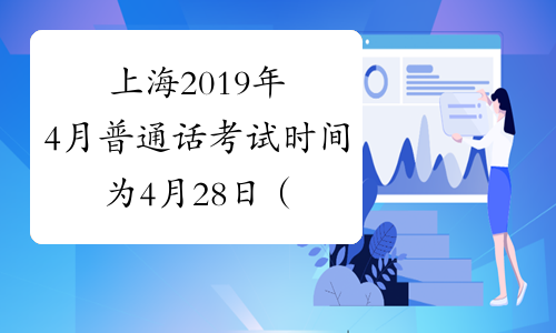 上海2019年4月普通话考试时间为4月28日（4月第4次）