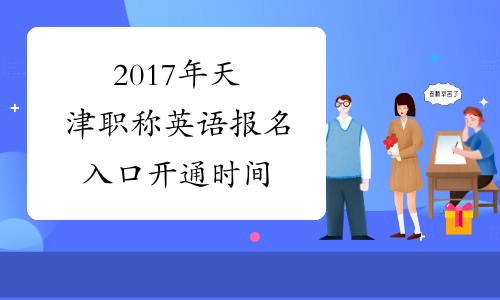2017年天津职称英语报名入口开通时间