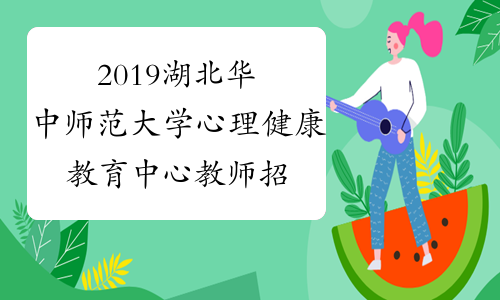 2019湖北华中师范大学心理健康教育中心教师招聘面试公告