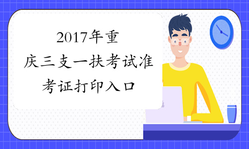 2017年重庆三支一扶考试准考证打印入口