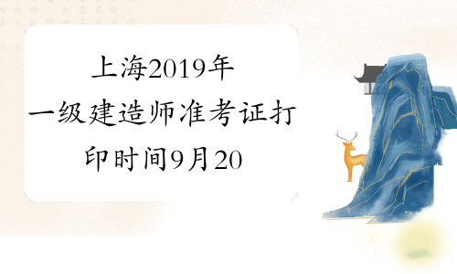 上海2019年一级建造师准考证打印时间9月20日至22日