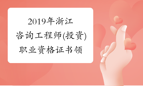 2019年浙江咨询工程师(投资)职业资格证书领取的通知