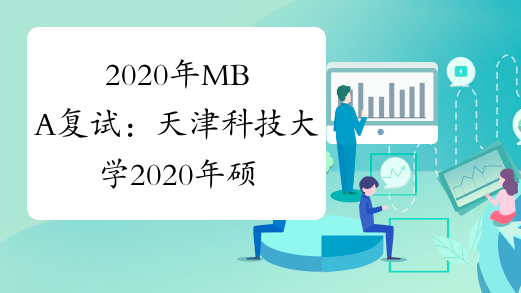 2020年MBA复试：天津科技大学2020年硕士研究生复试录取工