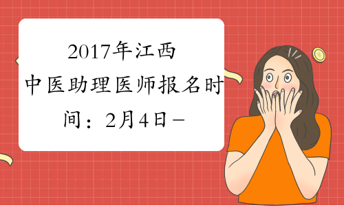 2017年江西中医助理医师报名时间：2月4日-2月22日
