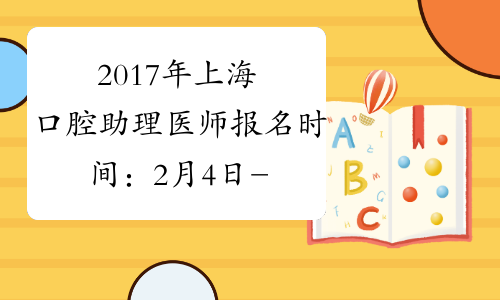 2017年上海口腔助理医师报名时间：2月4日-2月22日