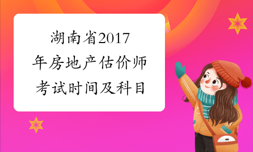 湖南省2017年房地产估价师考试时间及科目