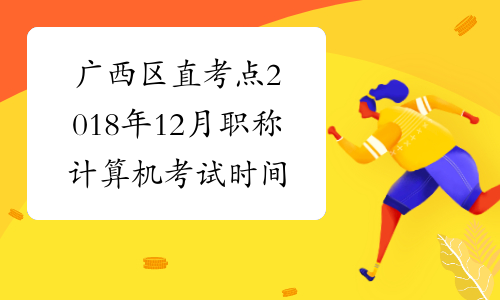 广西区直考点2018年12月职称计算机考试时间已公布