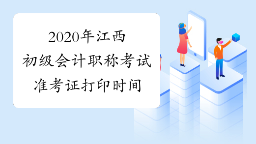 2020年江西初级会计职称考试准考证打印时间