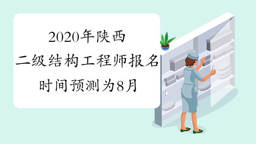 2020年陕西二级结构工程师报名时间预测为8月份