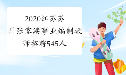 2020江苏苏州张家港事业编制教师招聘545人公告