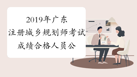 2019年广东注册城乡规划师考试成绩合格人员公示