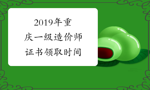 2019年重庆一级造价师证书领取时间