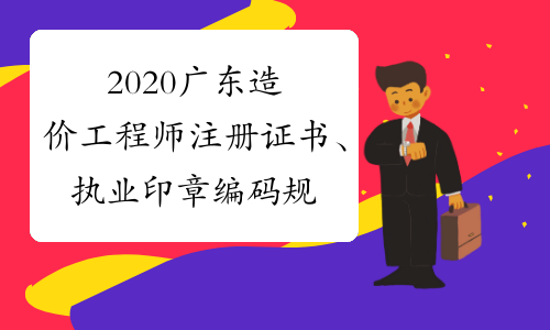 2020广东造价工程师注册证书、执业印章编码规则及样式通知