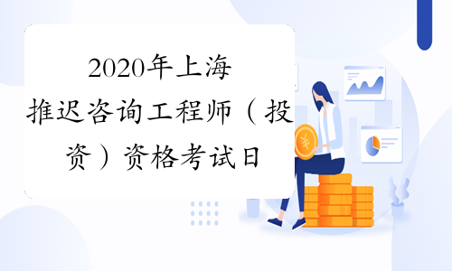 2020年上海推迟咨询工程师（投资）资格考试日期