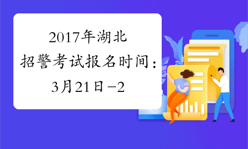 2017年湖北招警考试报名时间：3月21日-27日