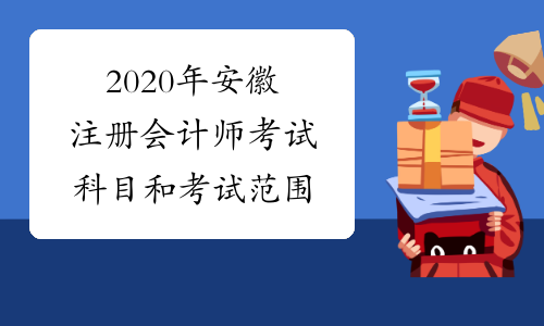 2020年安徽注册会计师考试科目和考试范围