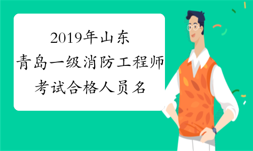 2019年山东青岛一级消防工程师考试合格人员名单公布