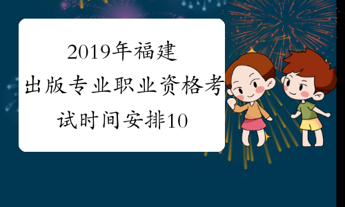 2019年福建出版专业职业资格考试时间安排10月13日