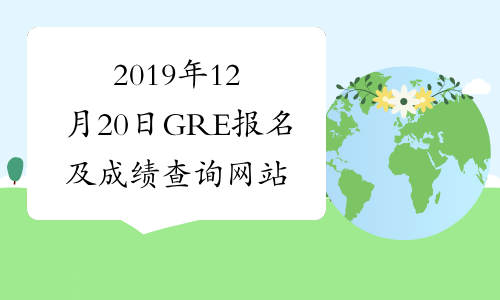 2019年12月20日GRE报名及成绩查询网站：gre.neea.edu.cn或gre.neea.cn