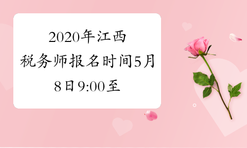 2020年江西税务师报名时间5月8日9:00至7月8日24:00
