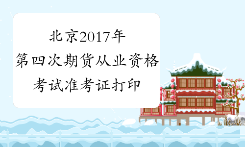 北京2017年第四次期货从业资格考试准考证打印时间及入口