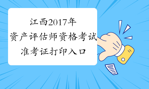 江西2017年资产评估师资格考试准考证打印入口10月30日开通