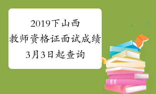2019下山西教师资格证面试成绩3月3日起查询