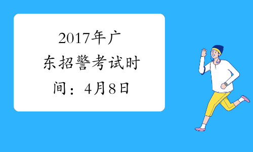 2017年广东招警考试时间：4月8日