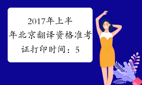2017年上半年北京翻译资格准考证打印时间：5月16日-19日