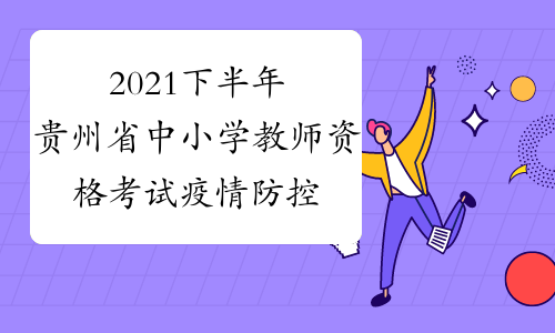 2021下半年贵州省中小学教师资格考试疫情防控须知