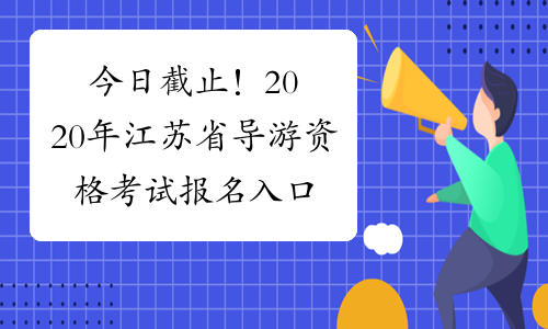 今日截止！2020年江苏省导游资格考试报名入口今日关闭！