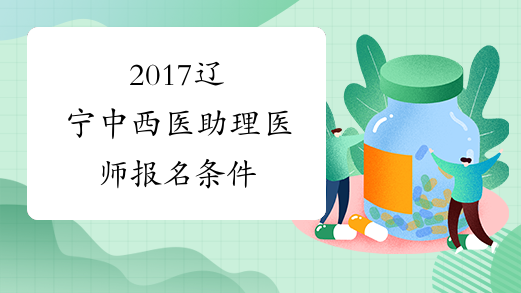 2017辽宁中西医助理医师报名条件