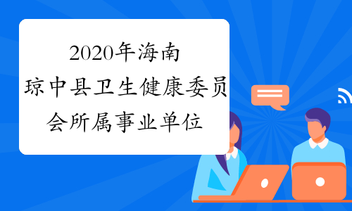 2020年海南琼中县卫生健康委员会所属事业单位招聘27人报