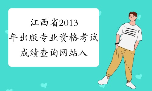 江西省2013年出版专业资格考试成绩查询网站入口2013年12