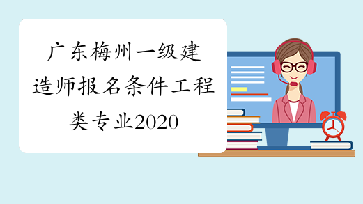 广东梅州一级建造师报名条件工程类专业2020